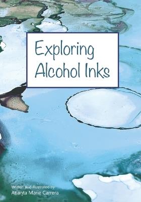 Exploring Alcohol Inks - Atlanta Marie Carrera - cover