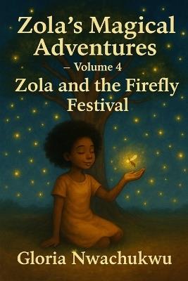 Zola's Magical Adventures - Volume Four: Zola and the Firefly Festival - Gloria Nwachukwu - cover