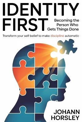 Identity First: Becoming the Person Who Gets Things Done: Transform Your Self-Belief to Make Discipline Automatic - Johann Horsley - cover