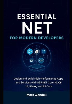 Essential NET for Modern Developers: Design and Build High-Performance Apps and Services with ASP.NET Core 10, C# 14, Blazor, and EF Core - Mark Wendell - cover