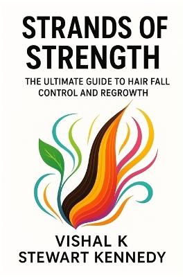 Strands of Strength: The Ultimate Guide to Hair Fall Control and Regrowth - Vishal K - cover
