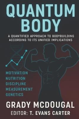 Quantum Body: A Quantified Approach to Bodybuilding According to Its Unified Implications - Grady McDougal - cover