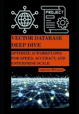 Vector Database Deep Dive: Optimize AI Workflows for Speed, Accuracy, and Enterprise Scale - Cameron McLucas - cover