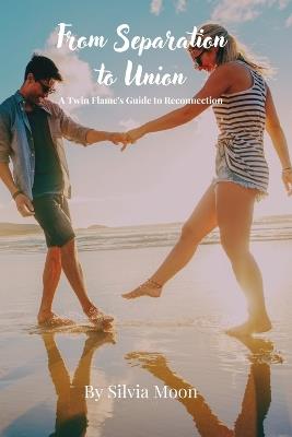 From Separation to Union: A Twin Flame's Guide to Reconnection - Silvia Moon - cover