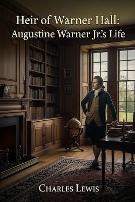 Heir of Warner Hall: Augustine Warner Jr.'s Life - Charles Lewis - cover