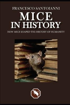 Mice in History: How mice shaped the history of humanity - Francesco Santoianni - cover