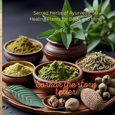 Sacred Herbs of Ayurveda: 50 Healing Plants for Body and Mind - Sarkar The Story Teller - cover