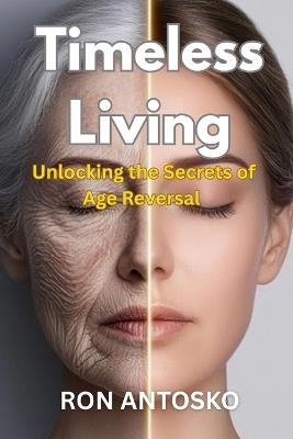 Timeless Living: Unlocking the Secrets of Age Reversal - Ron Antosko - cover