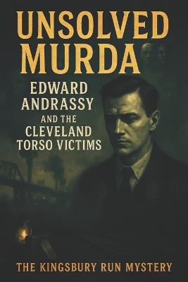 The Unsolved Murder of Edward Andrassy and the Cleveland Torso Victims: The Kingsbury Run Mystery - Ricky Indrawan - cover
