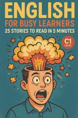 English for Busy Learners: 25 Stories to Read in 5 Minutes (C1 Level): Improve English Fluency Fast with Short, Engaging Stories for Advanced Learners - Elizabeth Snow - cover