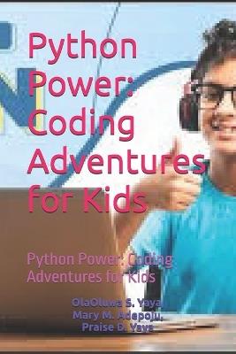 Python Power: Coding Adventures for Kids: Python Power: Coding Adventures for Kids - Mary M Adepoju,Praise D Yaya,Olaoluwa S Yaya - cover