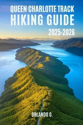 Queen Charlotte Track Hiking Guide 2025-2026: Explore Trails, essential tips, navigation, gears and cultural insights for every hiker. - Orlando O - cover