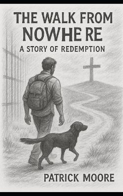 The Walk From Nowhere: A story of redemption - Patrick Moore - cover