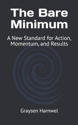 The Bare Minimum: A New Standard for Action, Momentum, and Results - Graysen Harnwel - cover