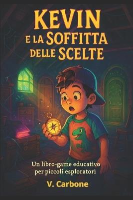Kevin E La Soffitta Delle Scelte: Libro-Game Per Piccoli Esploratori, Edizione Per Dsa - Valentina Carbone - cover