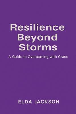 Resilience Beyond Storms: A Guide to Overcoming with Grace - Elda Jackson - cover