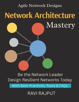 Network Architecture Mastery: Build Secure Networks Confidently Transform IT Infrastructure Fast Master Modern Network Design Now Accelerate Digital Change Easily Protect Networks Seamlessly - Ravi Rajput - cover