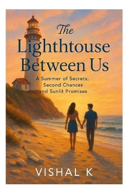 The Lighthouse Between Us: A Summer of Secrets, Second Chances and Sunlit Promises - Vishal K - cover