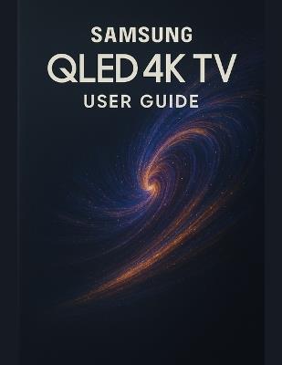 Samsung QLED 4K TV User Guide: A Simplified Step-by-Step Manual with Troubleshooting Tips, and Advanced Settings Explained - James G Carlson - cover