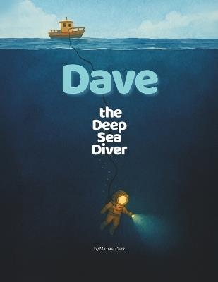 Dave the Deep Sea Diver: A Peaceful Ocean Adventure About Bravery, Helping Others, and Finding Treasure - Michael David Clark - cover