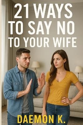 21 Ways to Say No to Your Wife - Daemon K - cover
