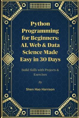 Python Programming for Beginners: AI, Web & Data Science Made Easy in 30 Days: Build Skills with Projects & Exercises - Shen Hao Harrison - cover