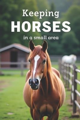 Keeping Horses in a Small Area: Everything a beginner needs to know about keeping a horse on a small area. - Svitana - cover