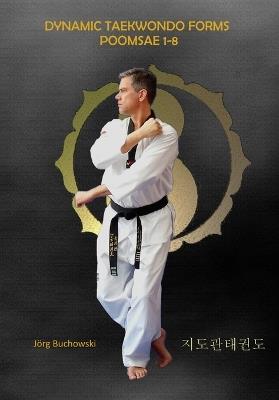 Dynamic Taekwondo Forms Poomsae 1-8: Dynamic Taekwondo - Jörg Buchowski - cover