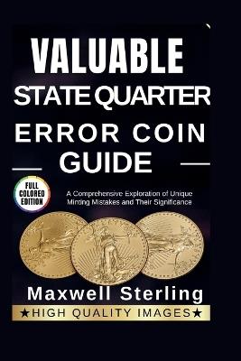 Valuable State Quarter Error Coin Guide: A Comprehensive Exploration of Unique Minting Mistakes and Their Significance - Maxwell Sterling - cover