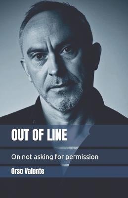 Out of Line: On not asking for permission - Orso Valente - cover