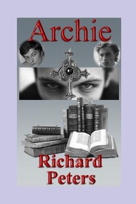 Archie - A Gay, Gothic Romance.: A Victorian, Occult, Horror Fantasy Featuring Sensual Homoeroticism. - Richard Peters - cover
