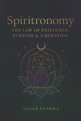 Spiritronomy: The Law of Existence, Purpose & Liberation - Sagar Sharma - cover