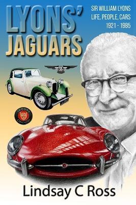 Lyons' Jaguars: Sir William Lyons - Life, People, Cars 1921 - 1985. - Lindsay C Ross - cover