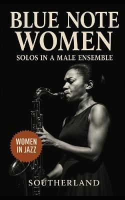 Blue Note Women: Solos in a Male Ensemble: A Feminist Excavation of Forgotten Jazz Legacies from Blue Note to Bebop, 1940-1970 - Spang-A-Lang Publishing - cover