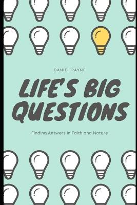 Life's Big Questions: Finding Answers in Faith and Nature - Daniel Payne - cover