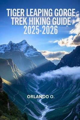 Tiger Leaping Gorge Trek Hiking Guide 2025-2026: Explore Trails, essential tips, navigation, gears and cultural insights for every hiker. - Orlando O - cover
