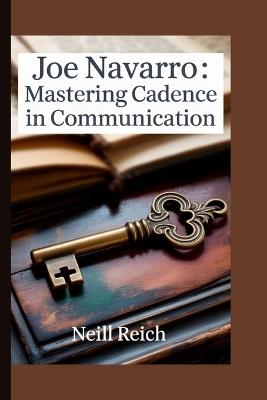 Joe Navarro: Mastering Cadence in Communication - Neill Reich - cover