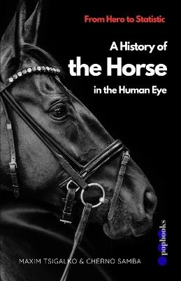 From Hero to Statistic: A History of the Horse in the Human Eye - Cherno Samba,Maxim Tsigalko - cover