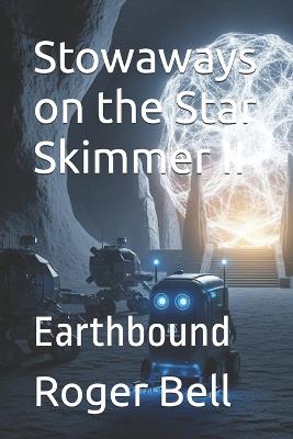 Stowaways on the Star Skimmer II: Earthbound - Roger Bell - cover