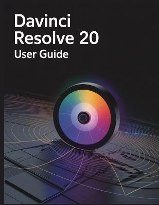DaVinci Resolve 20 User Guide: A Comprehensive and Detailed Manual for Photographers and Creatives for Beginners and Seniors, Troubleshooting Tips, and Advanced Settings Explained - Zoey Fortnite - cover