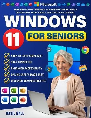 Windows 11 for Seniors: Your Step-by-Step Companion to Mastering Your PC. Simple Instructions, Clear Visuals, and Stress-Free Learning. - Basil Ball - cover
