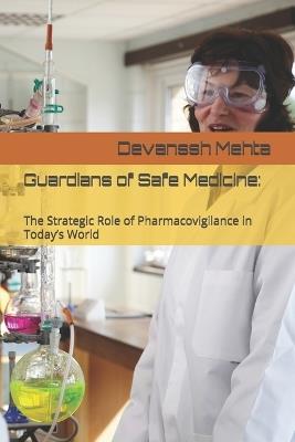 Guardians of Safe Medicine: : The Strategic Role of Pharmacovigilance in Today's World - Devanssh Mehta - cover
