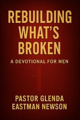 Rebuilding What's Broken: Fireproof Men Series - Glenda Eastman Newson - cover
