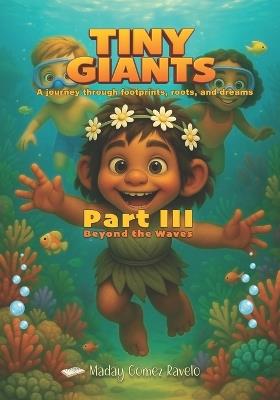 Tiny Giants - Beyond the Waves - Part III: A journey through footprints, roots, and dreams - Maday Gomez Ravelo - cover