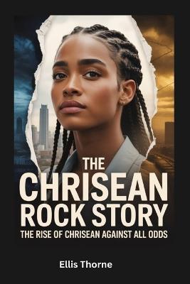 The Chrisean Rock Story: The Rise of Chrisean Against All Odds - Ellis Thorne - cover