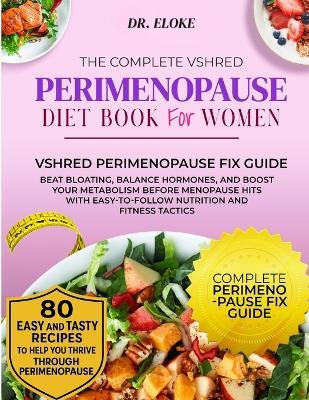 The Complete Vshred Perimenopause Diet Book for Women: Beat Bloating, Balance Hormones, and Boost Your Metabolism Before Menopause Hits, With Easy-to-Follow Nutrition and Fitness Tactics. - Eloke - cover