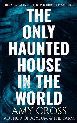 The Only Haunted House in the World - Amy Cross - cover