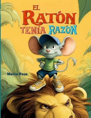 El Ratón Tenía Razón: Libro infantil. Un cuento en español para niños que enseña que todos tenemos un talento, sin importar nuestro tamaño. - Maria Posa - cover