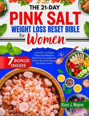 The 21-Day Pink Salt Weight Loss Reset Bible for Women: A Women's Complete Detox and Metabolic Reset Plan Using Pink Salt to Burn Fat, Boost Energy, and Renew Health - Klaus J Wagner - cover