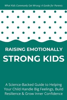 Raising Emotionally Strong Kids: A Science-Backed Guide to Helping Your Child Handle Big Feelings, Build Resilience & Grow Inner Confidence - Ages 3-9 - CICI Dazz - cover